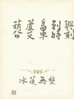 葫芦岛到兴城的公交车时刻表