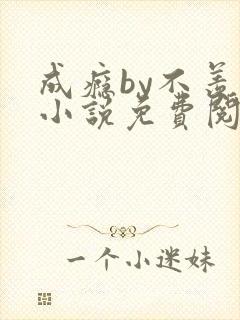 成瘾by不羡鱼小说免费阅读笔趣阁