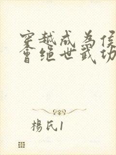 穿越成为侯爷,会绝世武功的小说