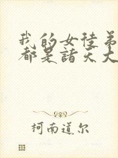 我的女徒弟个个都是诸天大佬漫画