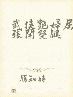 武侠艳妇屈辱的张开双腿
