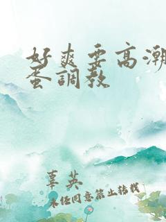 好爽要高潮了跳蛋调教