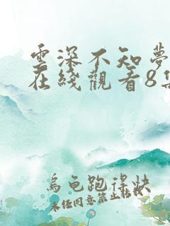 云深不知梦动漫在线观看8集免费播放