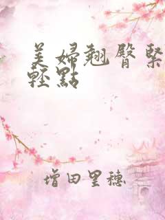 美妇翘臀紧..轻点 美妇翘臀紧..轻点