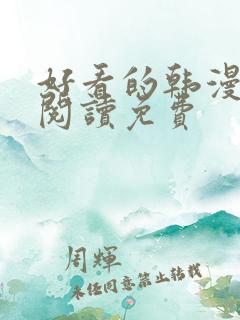好看的韩漫在线阅读免费 好看的韩漫在线阅读免费