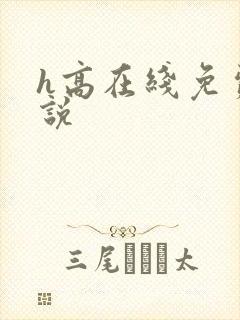 h高在线免费小说 h高在线免费小说