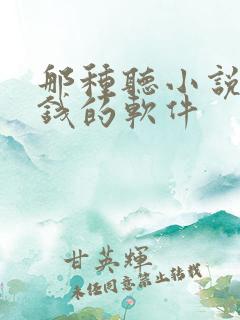 那种听小说能赚钱的软件 那种听小说能赚钱的软件