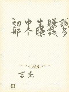 初中生赚钱软件哪个赚钱多,又安全