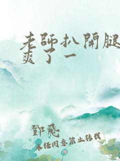老师扒开腿让我爽了一