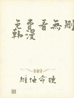 免费看无删减版韩漫