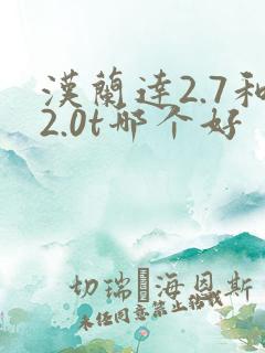 汉兰达2.7和2.0t哪个好 汉兰达2.7和2.0t哪个好