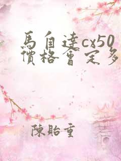 马自达cx50价格会定多少