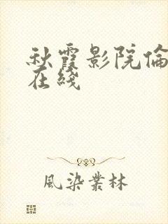 秋霞影院伦理片在线