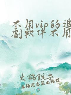 不用vip的追剧软件不用会员