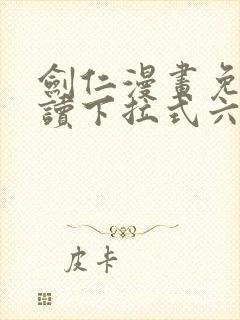 剑仁漫画免费阅读下拉式六漫画
