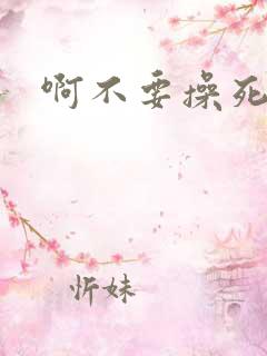啊不要操死我