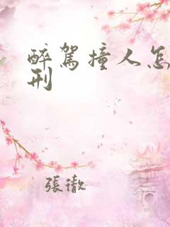 醉驾撞人怎么判刑 醉驾撞人怎么判刑