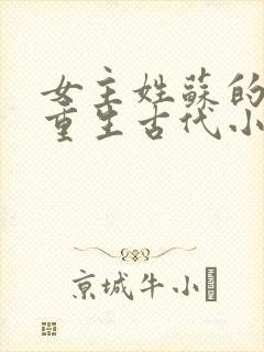 女主姓苏的穿越重生古代小说 女主姓苏的穿越重生古代小说