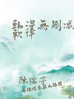 韩漫无删减免费软件