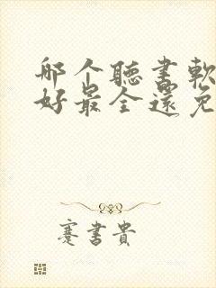 哪个听书软件最好最全还免费的