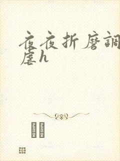 夜夜折磨调教她虐h 夜夜折磨调教她虐h