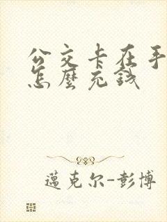 公交卡在手机上怎么充钱