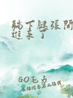 躺下腿张开我要进来了