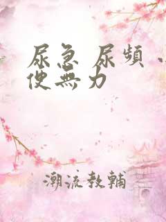 尿急 尿频 小便无力