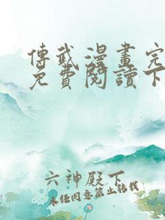 传武漫画完整版免费阅读下拉式 传武漫画完整版免费阅读下拉式