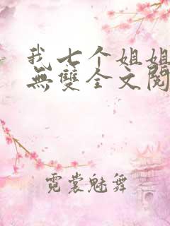 我七个姐姐绝世无双全文阅读
