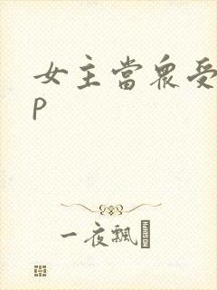 女主当众受孕np