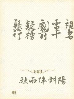 悬疑剧电视剧排行榜前十名 悬疑剧电视剧排行榜前十名
