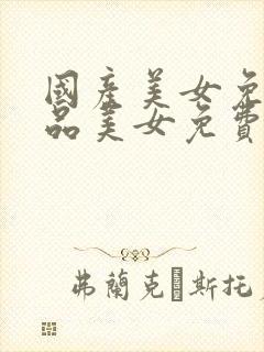 国产美女免费极品美女免费视频