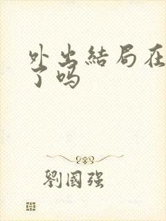外出结局在一起了吗