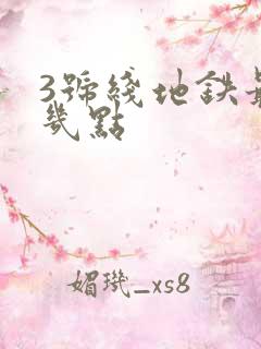3号线地铁最晚几点 3号线地铁最晚几点