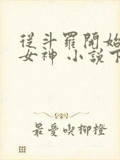 从斗罗开始俘获女神 小说下载txt