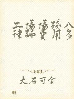 工伤伤残八级请律师费用多少钱