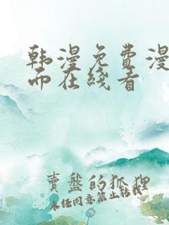 韩漫免费漫画页面在线看 韩漫免费漫画页面在线看