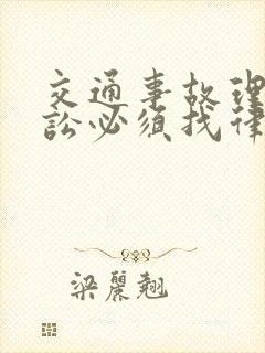 交通事故理赔诉讼必须找律师吗 交通事故理赔诉讼必须找律师吗