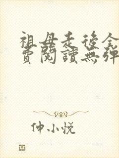 祖母走后全文免费阅读无弹窗最新章节更新
