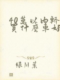 40万以内轿车买什么车好 40万以内轿车买什么车好