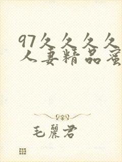 97久久久久久人妻精品蜜桃少妇
