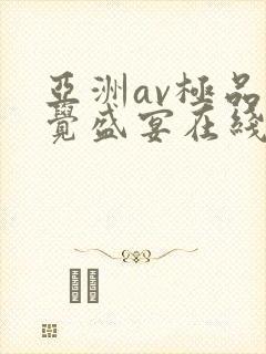 亚洲av极品视觉盛宴在线观看