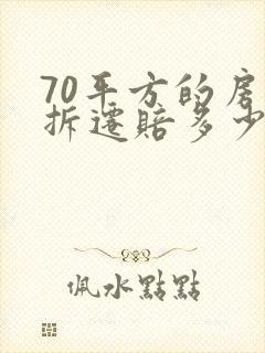 70平方的房子拆迁赔多少