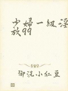 少妇一级淫片免放99