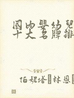 国内婴幼儿奶粉十大名牌排行榜