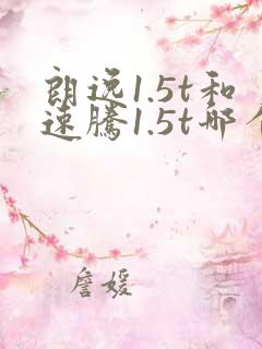 朗逸1.5t和速腾1.5t哪个好