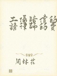 工伤赔偿的官司请律师的费用是多少