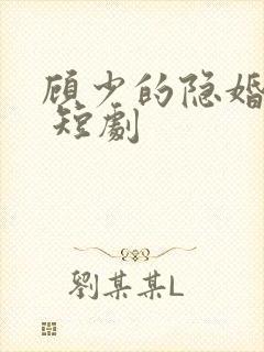 顾少的隐婚罪妻 短剧