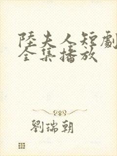 陆夫人短剧免费全集播放